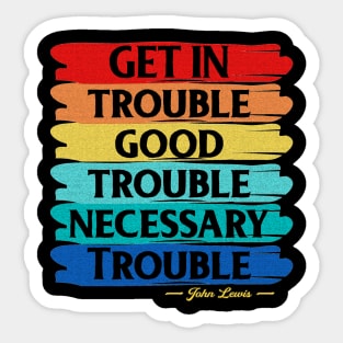Get In Trouble Good Trouble Necessary Trouble Sticker
